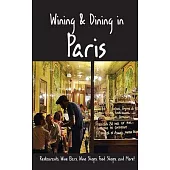Wining & Dining in Paris: Sights, Restaurants, Wine Bars, Wine Shops, Food Shops, and More