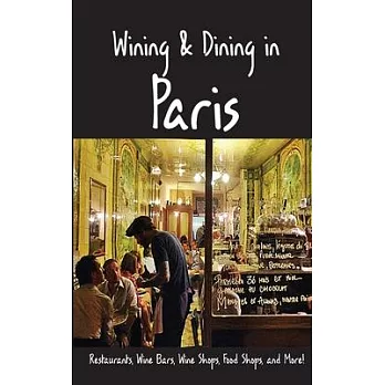 Wining & Dining in Paris: Sights, Restaurants, Wine Bars, Wine Shops, Food Shops, and More