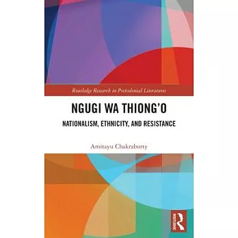 Ngugi Wa Thiong’o: Nationalism, Ethnicity and Resistance