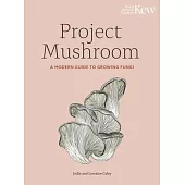 Project Mushroom: A Modern Guide to Growing, Creating and Experimenting with Mushrooms