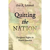 Quitting the Nation: Emigrant Rights in North America, 1750-1870