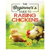 Raising Chickens for Beginners: An A-Z Guide on Starting Your Own Flock and Ensuring Their Well-being