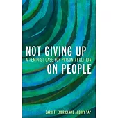 Not Giving Up on People: A Feminist Case for Prison Abolition