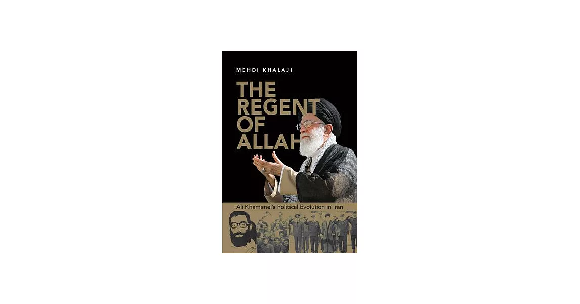 The Regent of Allah: Ali Khamenei’s Political Evolution in Iran | 拾書所