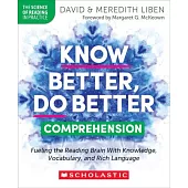 Know Better, Do Better: Comprehension: Fueling the Reading Brain with Knowledge, Vocabulary, and Rich Language