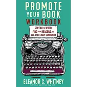 Promote Your Book Workbook: Spread the Word, Find Your Readers, and Build a Literary Community