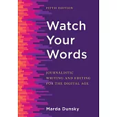 Watch Your Words: Journalistic Writing and Editing for the Digital Age
