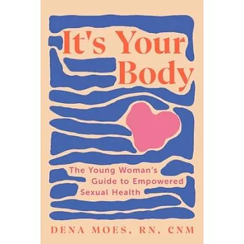 It’s Your Body: The Young Woman’s Guide to Empowered Sexual Health