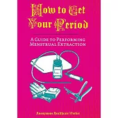 How to Get Your Period: A Guide to Performing Menstrual Extraction