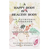 A Happy Body Is a Healthy Body: An Ayurvedic Cookbook