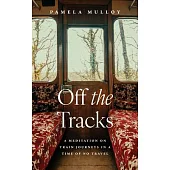 Off the Tracks: A Meditation on Train Journeys in a Time of No Travel