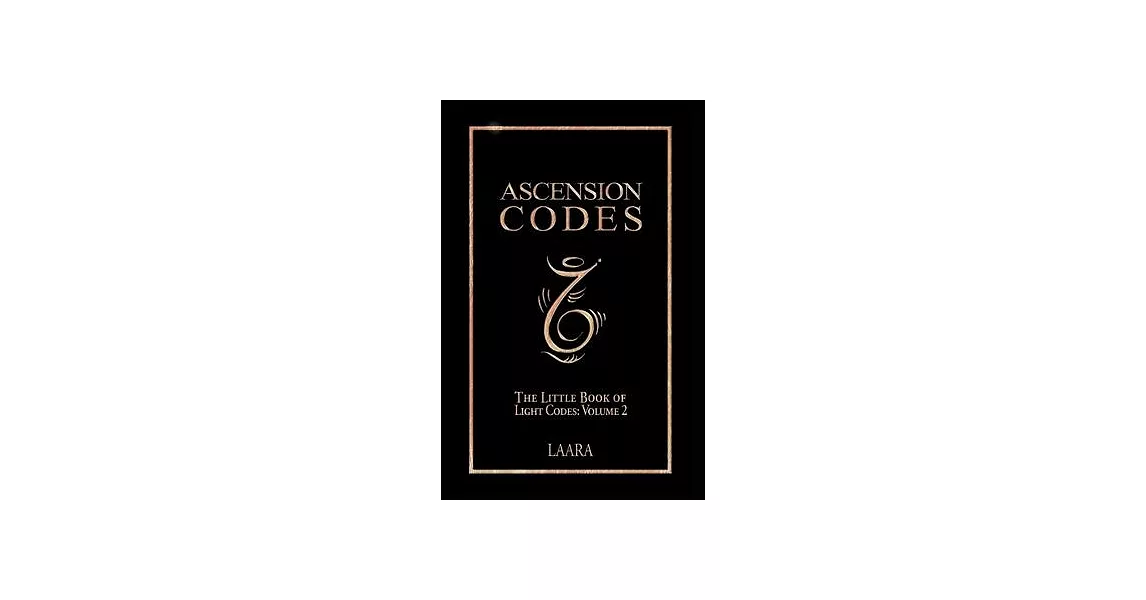 Ascension Codes: Little Book of Light Codes (Volume 2) - Activation Symbols, Messages and Guidance for Awakening | 拾書所