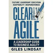 Clearly Agile: A Leadership Guide to Business Agility