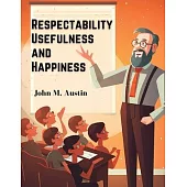 Respectability, Usefulness and Happiness: Being a Series of Lectures on Character, and Principles