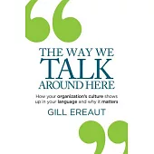 The Way We Talk Around Here: How Your Organization’s Culture Shows Up in Your Language and Why It Matters