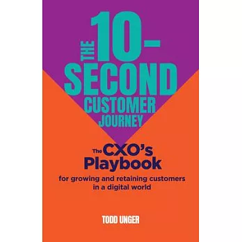 The 10-Second Customer Journey: The Cxo’s Playbook for Growing and Retaining Customers in a Digital World