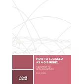 How to Succeed as a GIS Rebel: A Journey to Open Source GIS