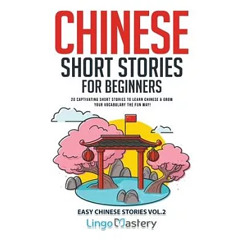 Chinese Short Stories for Beginners: 20 Captivating Short Stories to Learn Chinese & Grow Your Vocabulary the Fun Way!