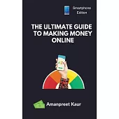 The Ultimate Guide to Making Money Online: How to Earn Money with Your Smartphone