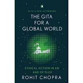 The Gita for a Global World: Ethical Action in an Age of Flux