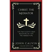 Christ, the Mediator: The Necessity and Mission of the Incarnation (Grapevine Press)