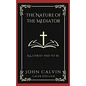 The Nature of the Mediator: All Christ Had to Be (Grapevine Press)