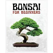 Bonsai for Beginners: The Ultimate Step-by-Step Guide to Cultivating Beautiful Miniature Trees