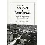 Urban Lowlands: A History of Neighborhoods, Poverty, and Planning