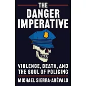The Danger Imperative: Violence, Death, and the Soul of Policing
