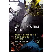 Arguments That Count: Physics, Computing, and Missile Defense, 1949-2012