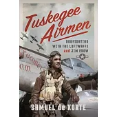 Tuskegee Airmen: Dogfighting with the Luftwaffe and Jim Crow