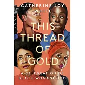 This Thread of Gold: A Celebration of Black Womanhood