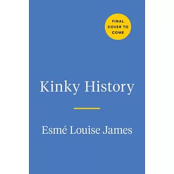 Kinky History: The Stories of Our Intimate Lives - Past, Present, and Future