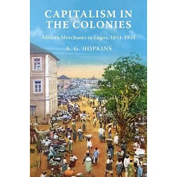 Capitalism in the Colonies: African Merchants in Lagos, 1851-1921