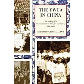 The YWCA in China: The Making of a Chinese Christian Women’s Institution, 1899-1957