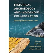 Historical Archaeology and Indigenous Collaboration: Discovering Histories That Have Futures