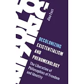 Decolonizing Existentialism and Phenomenology: The Liberation of Philosophies of Freedom and Identity