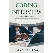 Coding Interview: A Beginner’s Guide to Learn and Study the Theories and Principles of Coding and Perform Well in the Coding Interview