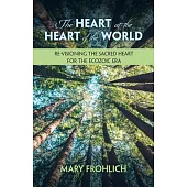 The Heart at the Heart of the World: Re-Visioning the Sacred Heart for the Ecozoic Era