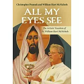 All My Eyes See: The Artistic Vocation of Father William Hart McNichols
