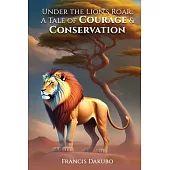 Under the Lion’s Roar: A Tale of Courage and Conservation