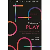 Shakespeare / Play: Contemporary Readings in Playing, Playmaking and Performance