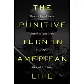 The Punitive Turn in American Life: How the United States Learned to Fight Crime Like a War