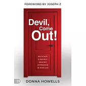 Devil, Come Out!: Recognize and Destroy Demonic Oppression in Your Life