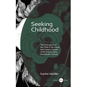 Seeking Childhood: The Emergence of the Child in the Visual and Literary Culture of the French Long Nineteenth Century