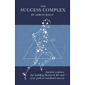 The Success Complex: Ancient Wisdom, the Building Blocks of Life and Your Path to Sustained Success