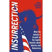 Insurrection: What the January 6 Assault on America Reveals about America and Democracy