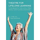 Theatre for Lifelong Learning: A Handbook for Instructors, Older Adults, Communities, and Artists