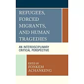 Refugees, Forced Migrants, and Human Tragedies: An Interdisciplinary Critical Perspective