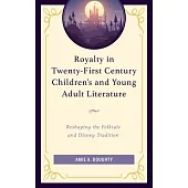 Royalty in Twenty-First Century Children’s and Young Adult Literature: Reshaping the Folktale and Disney Tradition